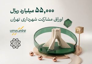 انتشار ۵۵,۰۰۰ میلیارد ریال اوراق مشارکت شهرداری تهران با تعهدپذیره نویسی و بازارگردانی لوتوس پارسیان