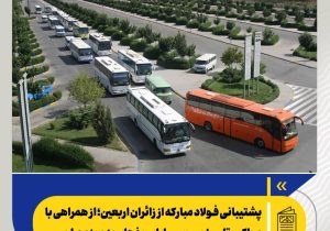 پشتیبانی فولاد مبارکه از زائران اربعین؛ از همراهی با مواکب تا ۸۰۰ سرویس ایاب و ذهاب به مرز مهران